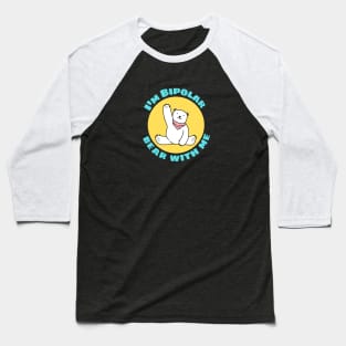 I'm Bipolar Bear With Me | Cute Polar Bear Pun Baseball T-Shirt